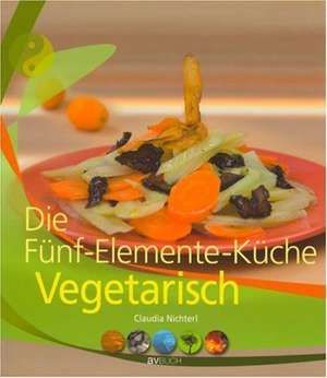 5-Elemente-Küche vegetarisch de Claudia Nichterl