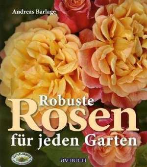 Robuste Rosen für jeden Garten de Andreas Barlage