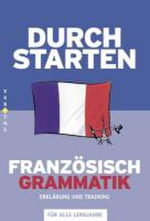 Durchstarten Französisch Grammatik. Erklärung und Training de Beatrix Rosenthaler