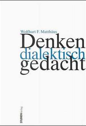 Denken dialektisch gedacht de Wolfhart F. Matthäus