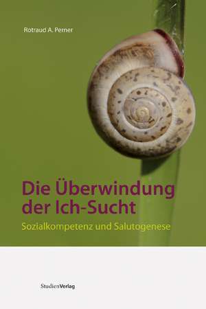 Die Überwindung der Ich-Sucht de Rotraud A. Perner