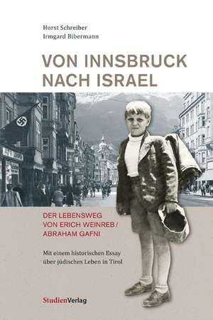 Von Innsbruck nach Israel. Der Lebensweg von Erich Weinreb/Abraham Gafni de Horst Schreiber