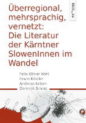 Überregional, mehrsprachig, vernetzt: Die Literatur der Kärntner SlowenInnen im Wandel de Felix Oliver Kohl