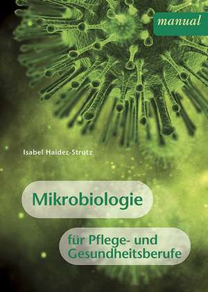 Mikrobiologie für Pflege- und Gesundheitsberufe de Isabel Haider