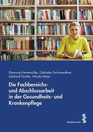 Die Fachbereichs- und Abschlussarbeit in der Gesundheits- und Krankenpflege de Eleonore Kemetmüller