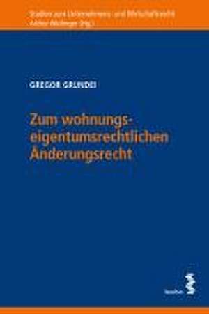 Zum wohnungseigentumsrechtlichen Änderungsrecht de Gregor Grundei