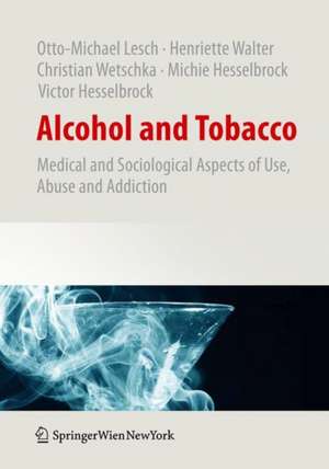 Alcohol and Tobacco: Medical and Sociological Aspects of Use, Abuse and Addiction de Otto-Michael Lesch