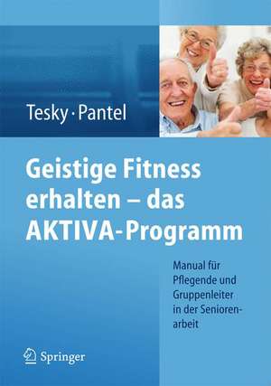 Geistige Fitness erhalten – das AKTIVA-Programm: Manual für Pflegende und Gruppenleiter in der Seniorenarbeit de Valentina Tesky