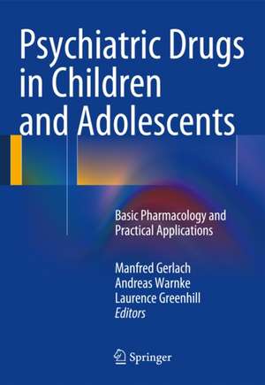 Psychiatric Drugs in Children and Adolescents: Basic Pharmacology and Practical Applications de Manfred Gerlach