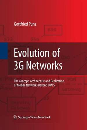 Evolution of 3G Networks: The Concept, Architecture and Realization of Mobile Networks Beyond UMTS de Gottfried Punz