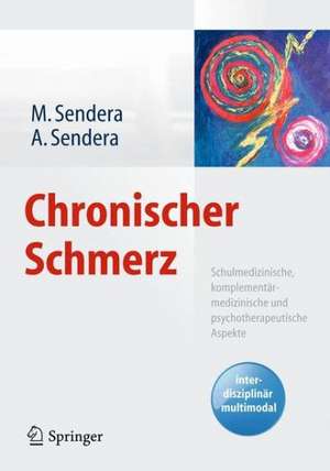 Chronischer Schmerz: Schulmedizinische, komplementärmedizinische und psychotherapeutische Aspekte de Martina Sendera