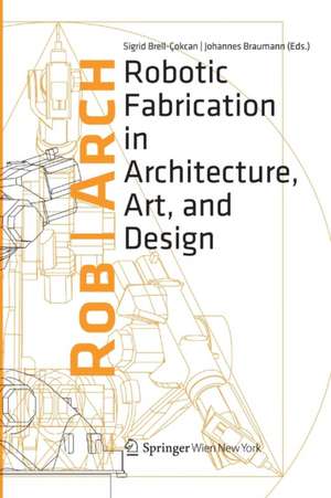 Rob|Arch 2012: Robotic Fabrication in Architecture, Art and Design de Sigrid Brell-Cokcan