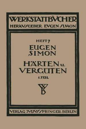 Härten und Vergüten: Erster Teil: Stahl und sein Verhalten de Eugen Simon