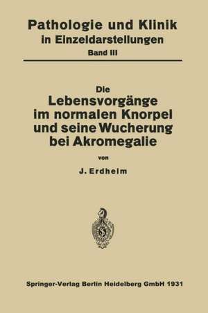 Die Lebensvorgänge im Normalen Knorpel und seine Wucherung bei Akromegalie de NA Erdheim