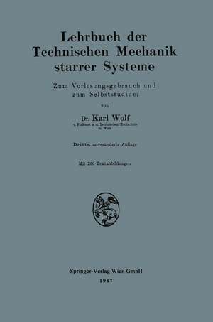 Lehrbuch der Technischen Mechanik starrer Systeme: Zum Vorlesungsgebrauch und zum Selbststudium de Karl Wolf