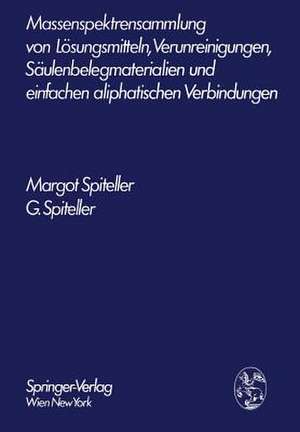 Massenspektrensammlung von Lösungsmitteln, Verunreinigungen, Säulenbelegmaterialien und einfachen aliphatischen Verbindungen de Margot Spiteller