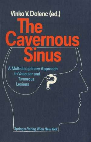 The Cavernous Sinus: A Multidisciplinary Approach to Vascular and Tumorous Lesions de V.V. Dolenc