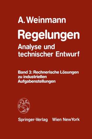 Regelungen Analyse und technischer Entwurf: Band 3: Rechnerische Lösungen zu industriellen Aufgabenstellungen de Alexander Weinmann