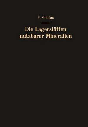 Die Lagerstätten nutzbarer Mineralien: Ihre Entstehung, Bewertung und Erschließung de Bartel Granigg