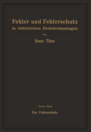 Fehler und Fehlerschutz in elektrischen Drehstromanlagen: Zweiter Band Der Fehlerschutz de Hans Titze