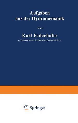 Aufgaben aus der Hydromechanik: 245 Aufgaben nebst Lösungen de Karl Federhofer