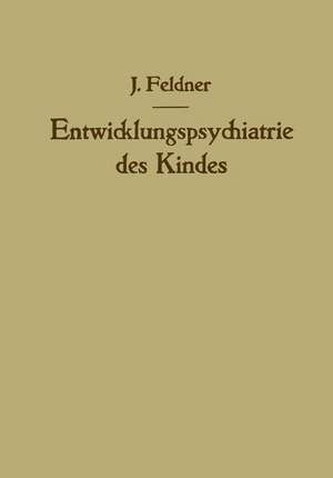 Entwicklungspsychiatrie des Kindes: Aufbau und Zerfall der Persönlichkeit de Josef Feldner