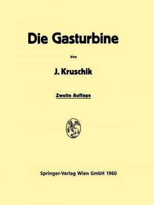 Die Gasturbine: Ihre Theorie, Konstruktion und Anwendung für Stationäre Anlagen, Schiffs-, Lokomotiv-Kraftfahrƶeug- und Flugƶeugantrieb de Erwin Hüttner