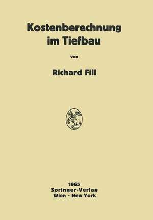 Kostenberechnung im Tiefbau: Ein Hilfsbuch für die Kalkulation von Tiefbauarbeiten de Richard Fill