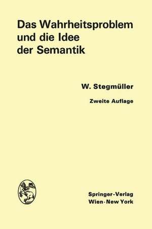 Das Wahrheitsproblem und die Idee der Semantik: Eine Einführung in die Theorien von A. Tarski und R. Carnap de Wolfgang Stegmüller