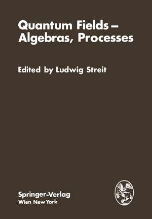 Quantum Fields — Algebras, Processes: Proceedings of the Symposium Bielefeld Encounters in Physics and Mathematics II: Quantum Fields, Algebras, Processes with the Workshop White Noise Approach to Quantum Dynamics at the Centre for InterdisciplinaryResearch, Bielefeld University, Federal Republic of Germany, December 19, 1978 de L. Streit