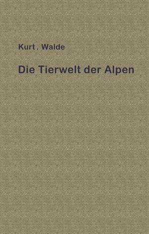 Die Tierwelt der Alpen: Eine erste Einführung de Kurt Walde