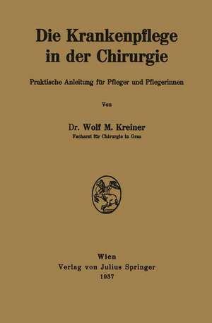 Die Krankenpflege in der Chirurgie: Praktische Anleitung für Pfleger und Pflegerinnen de Wolf M. Kreiner