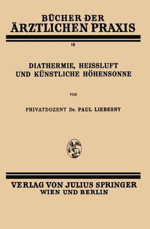 Diathermie, Heissluft und Künstliche Höhensonne: Band 15 de Paul Liebesny