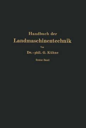 Handbuch der Landmaschinentechnik: Für Studierende, Ingenieure und maschinentechnisch unterrichtete Landwirte de Georg Kühne