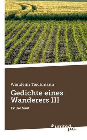 Gedichte Eines Wanderers III: Ein Lehrbuch Fur Studierende de Wendelin Teichmann