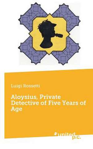 Aloysius, Private Detective of Five Years of Age de Luigi Rossetti