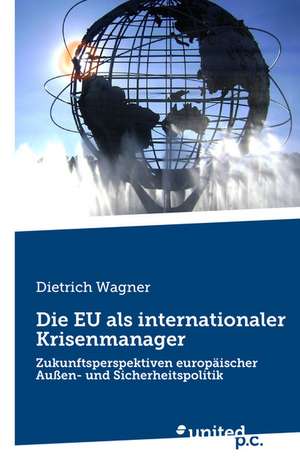 Die Eu ALS Internationaler Krisenmanager: Better Results de Dietrich Wagner