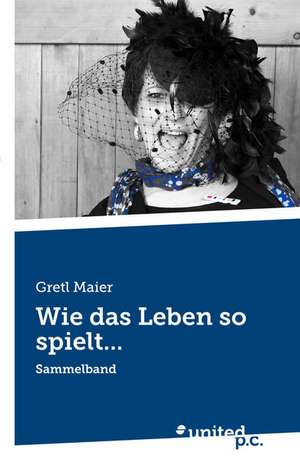 Wie Das Leben So Spielt...: Better Results de Gretl Maier