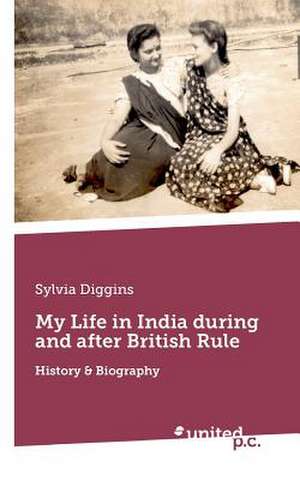 My Life in India During and After British Rule: Better Results de Sylvia Diggins