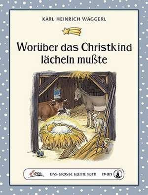 Das große kleine Buch: Worüber das Christkind lächeln mußte de Karl Heinrich Waggerl