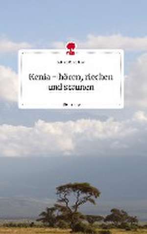 Kenia - hören, riechen und staunen. Life is a Story - story.one de Sabine Benedukt