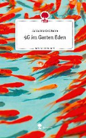 5G im Garten Eden. Life is a Story - story.one de Katharina Eichbaum