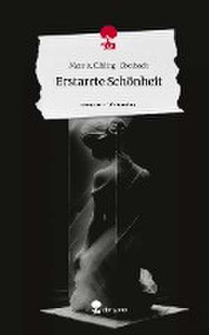 Erstarrte Schönheit. Life is a Story - story.one de Mara A. Elbling-Oberbach