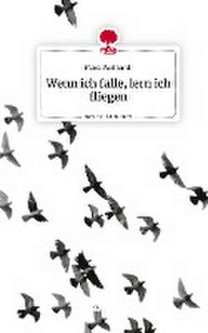 Wenn ich falle, lern ich fliegen. Life is a Story - story.one de Mara Paulhardt