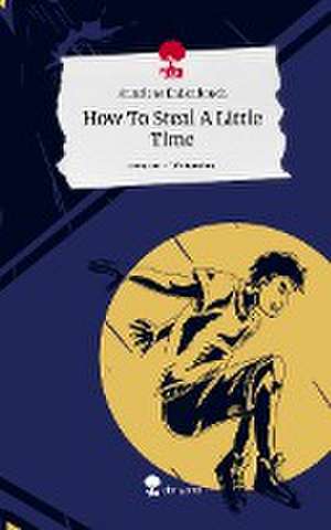 How To Steal A Little Time. Life is a Story - story.one de Annelene Erdlenbruch