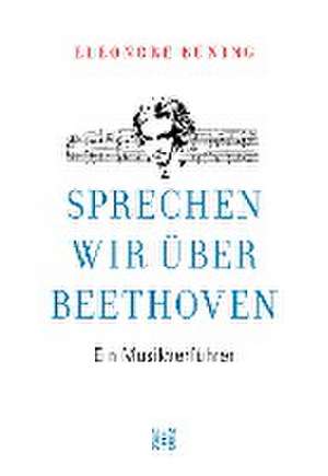 Sprechen wir über Beethoven de Eleonore Büning