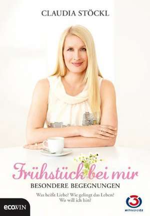 Frühstück bei mir - Besondere Begegnungen de Claudia Stöckl