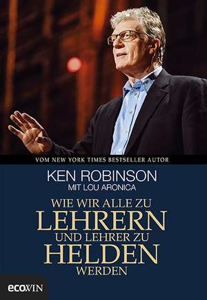 Wie wir alle zu Lehrern und Lehrer zu Helden werden de Ken Robinson