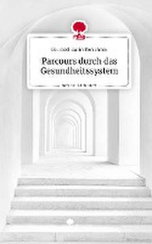 Parcours durch das Gesundheitssystem. Life is a Story - story.one de Karin Forschner