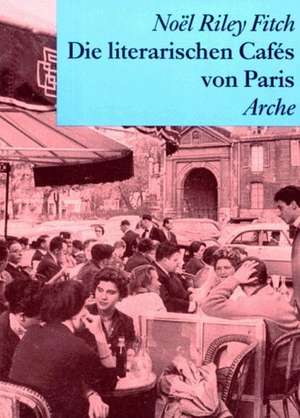 Die literarischen Cafes von Paris de Noel Riley Fitch